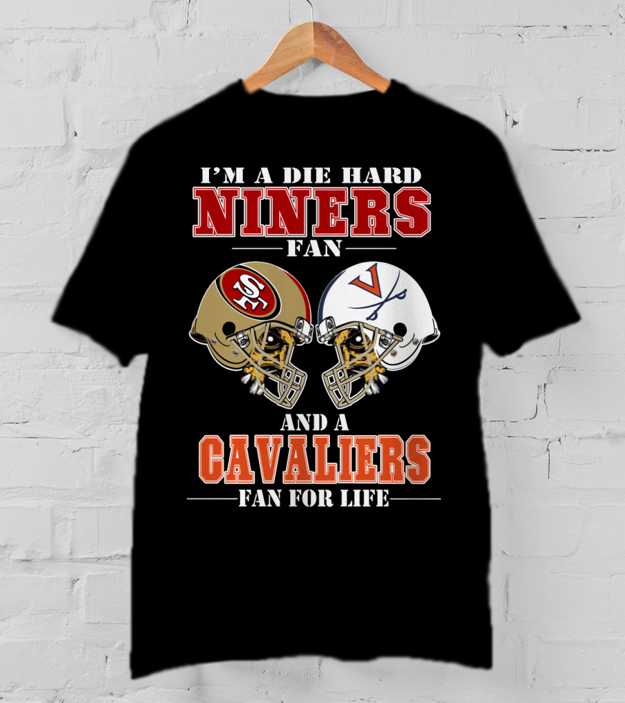 I'm A Die Hard Niners Fan And A Cavaliers Fan For Life T-Shirt