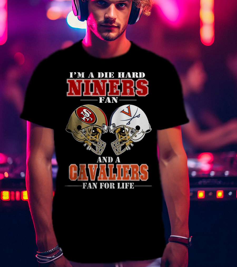 I'm A Die Hard Niners Fan And A Cavaliers Fan For Life T-Shirt