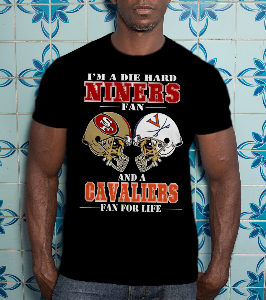 I'm A Die Hard Niners Fan And A Cavaliers Fan For Life T-Shirt