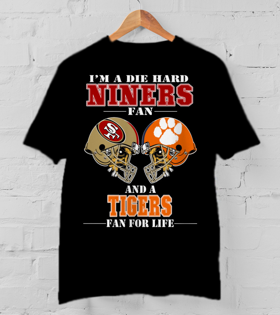 I'm A Die Hard Niners Fan And A Tigers Fan For Life T-Shirt