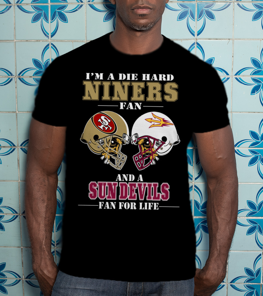 I'm A Die Hard Niners Fan And A Sun Devils Fan For Life T-Shirt