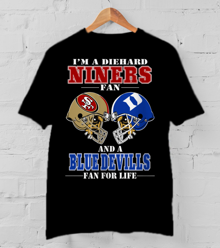 I'm A Diehard Niners Fan And A Blue Devils Fan For Life T-Shirt