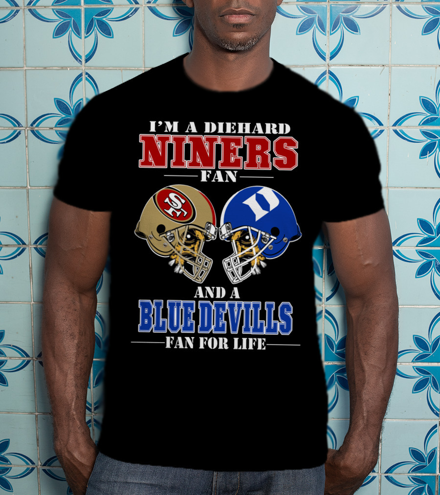 I'm A Diehard Niners Fan And A Blue Devils Fan For Life T-Shirt