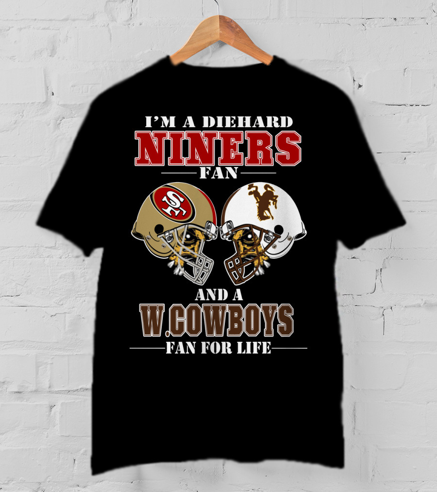 I'm A Diehard Niners Fan And A W. Cowboys Fan For Life T-Shirt