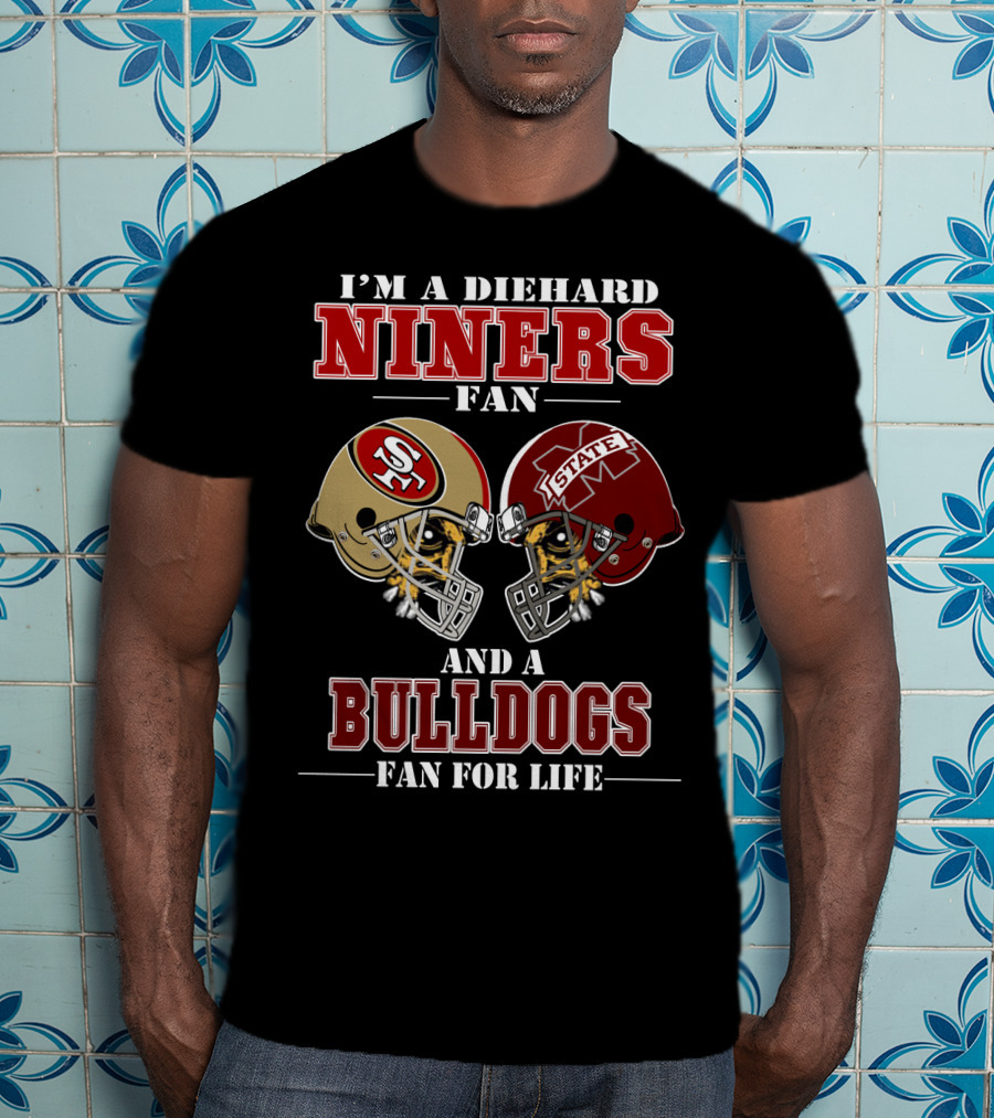 I'm A Diehard Niners Fan And A Bulldogs Fan For Life T-Shirt