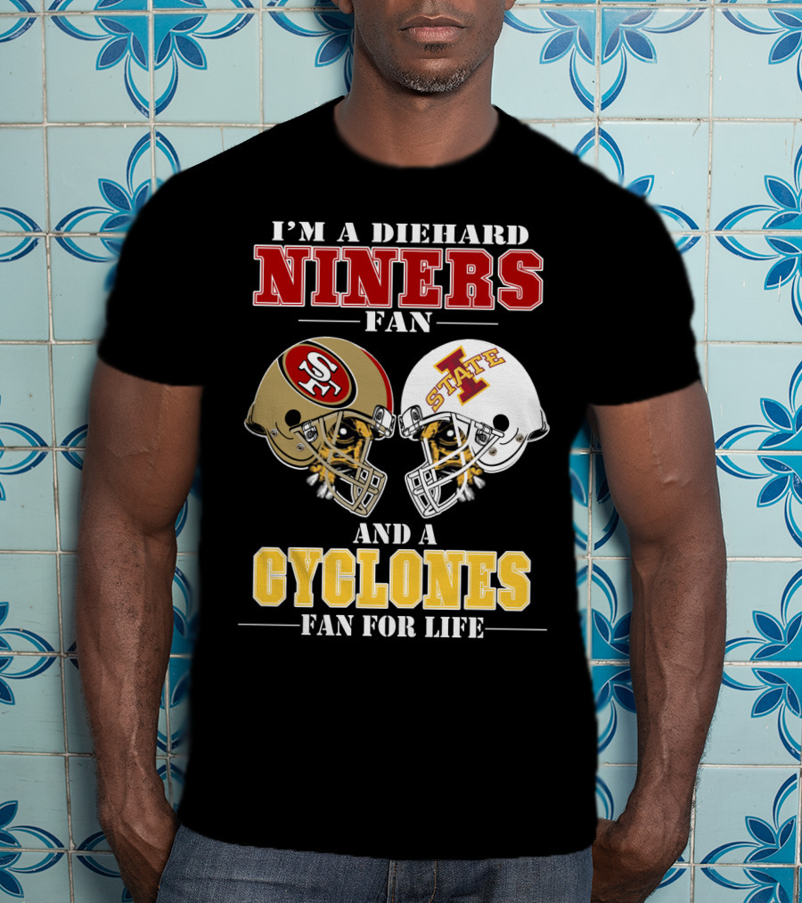 I'm A Diehard Niners Fan And A Cyclones Fan For Life T-Shirt