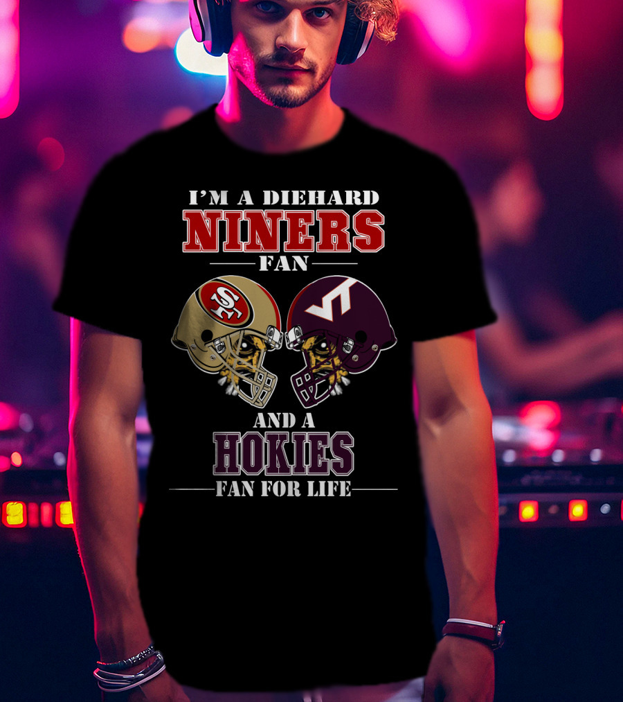 I'm A Diehard Niners Fan And A Hokies Fan For Life T-Shirt