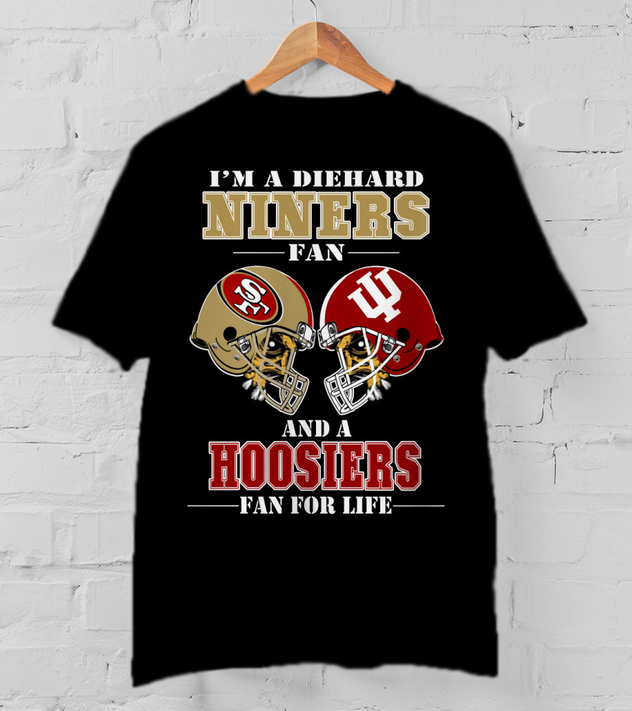 I'm A Diehard Niners Fan And A Hoosiers Fan For Life T-Shirt