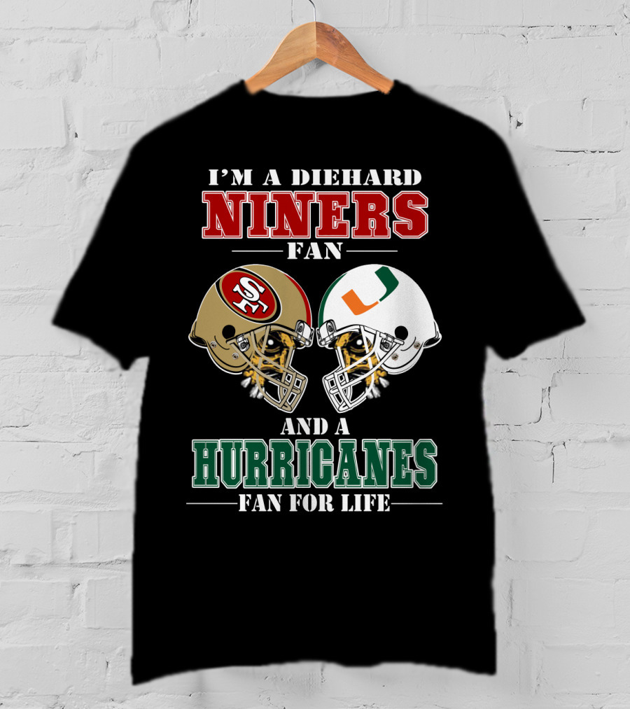 I'm A Diehard Niners Fan And A Hurricanes Fan For Life T-Shirt