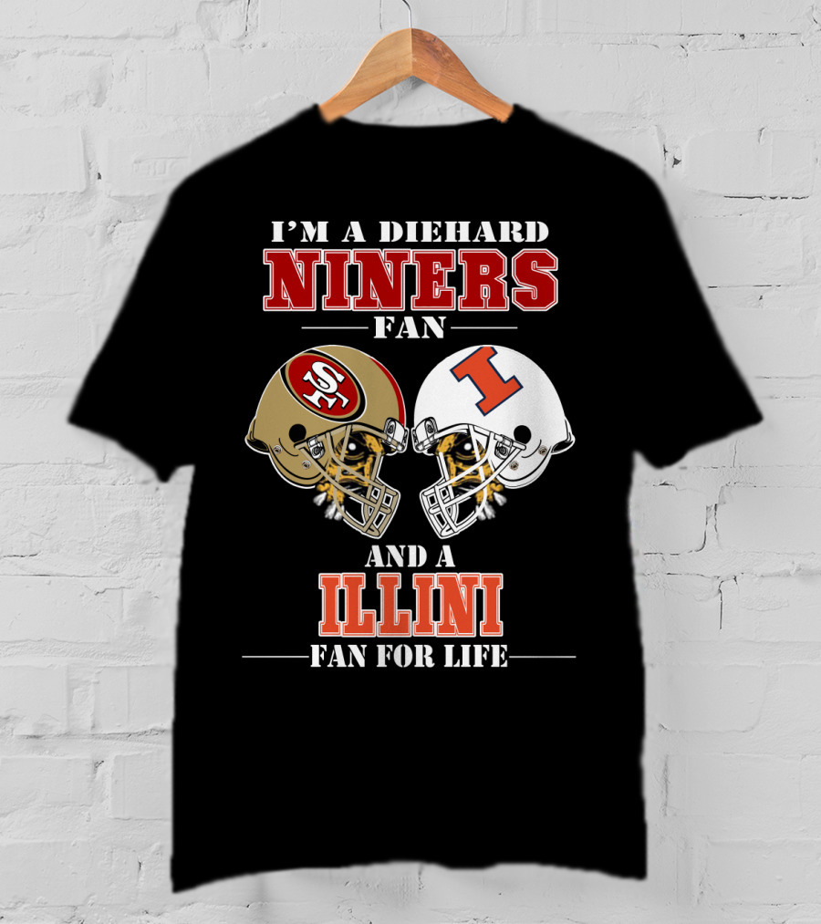 I'm A Diehard Niners Fan And A Illini Fan For Life T-Shirt