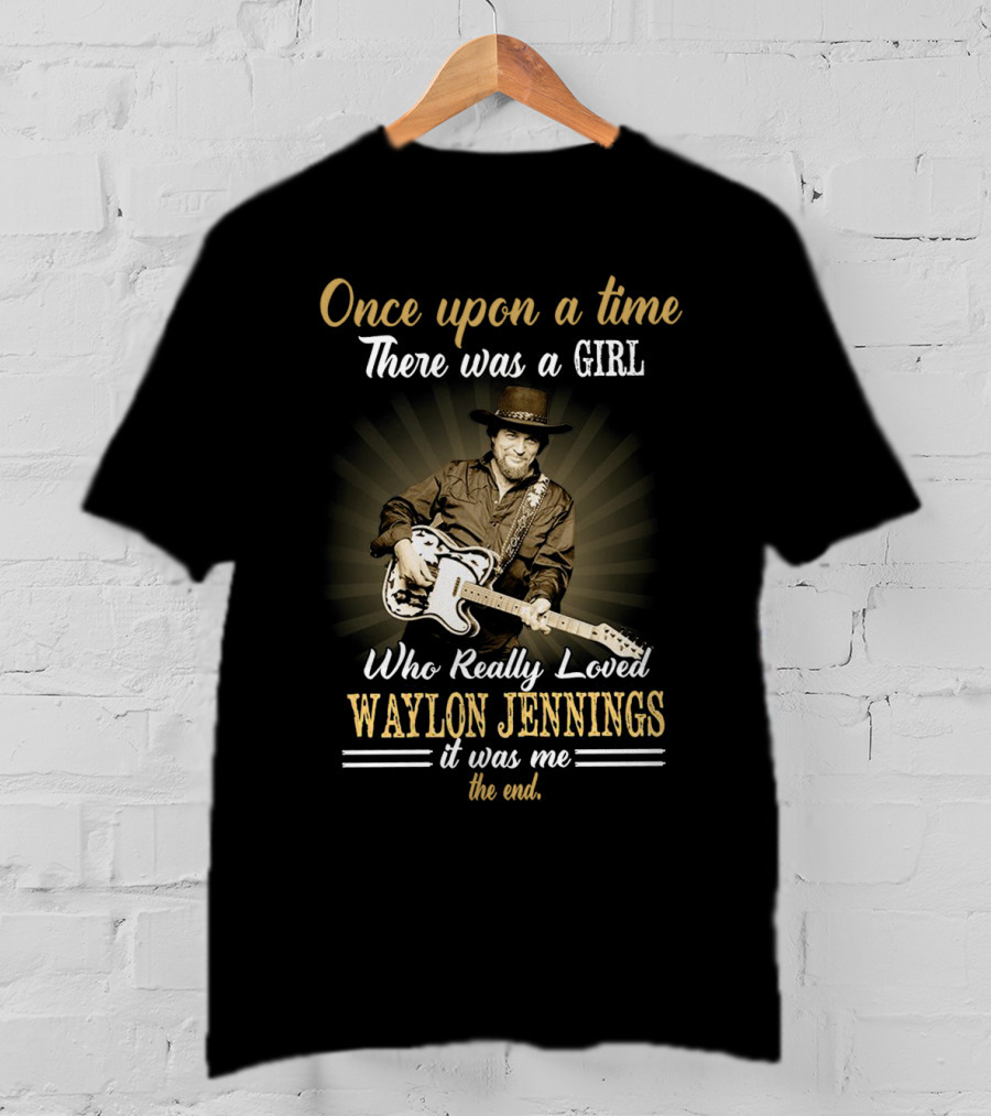 Once Upon A Time There Was A Girl Who Really Loved Waylon Jennings It Was Me The End T-Shirt