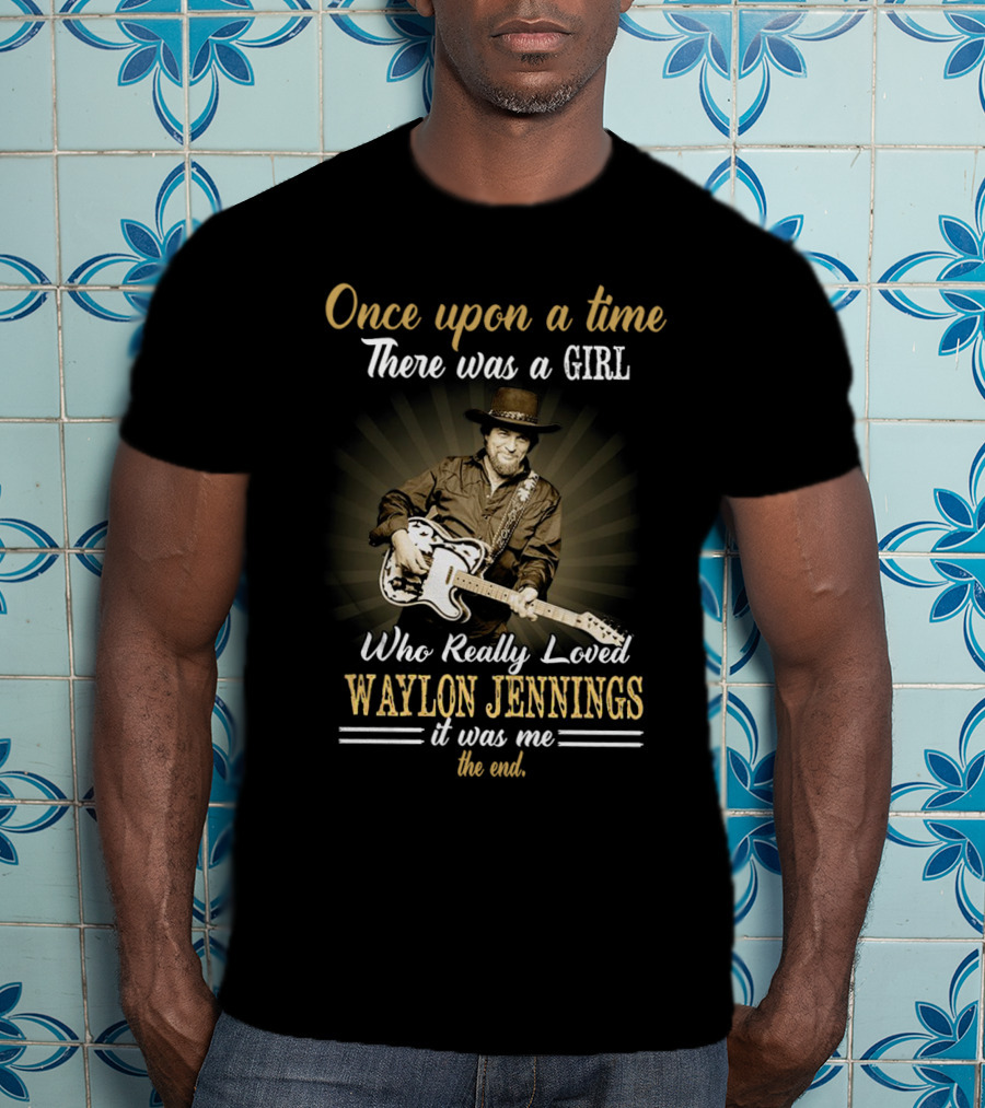 Once Upon A Time There Was A Girl Who Really Loved Waylon Jennings It Was Me The End T-Shirt