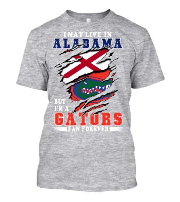 I May Live In Alabama But I'm A Gators Fan Forever T-Shirt