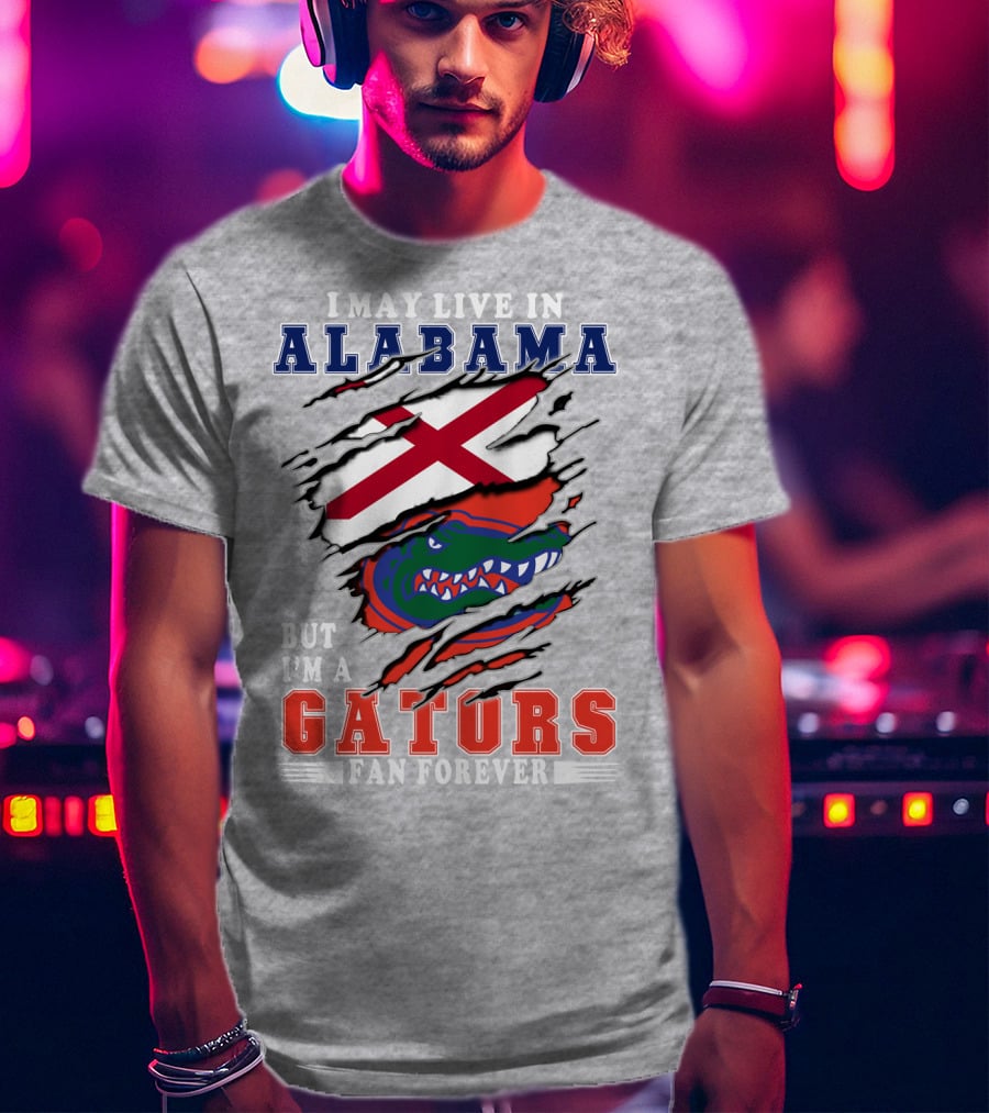 I May Live In Alabama But I'm A Gators Fan Forever T-Shirt
