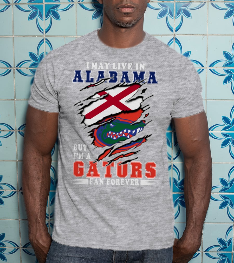 I May Live In Alabama But I'm A Gators Fan Forever T-Shirt