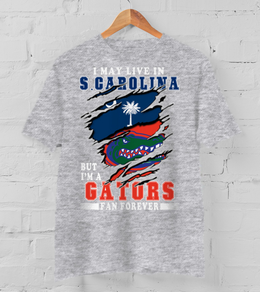 I May Live In S. Carolina But I'm A Gators Fan Forever T-Shirt