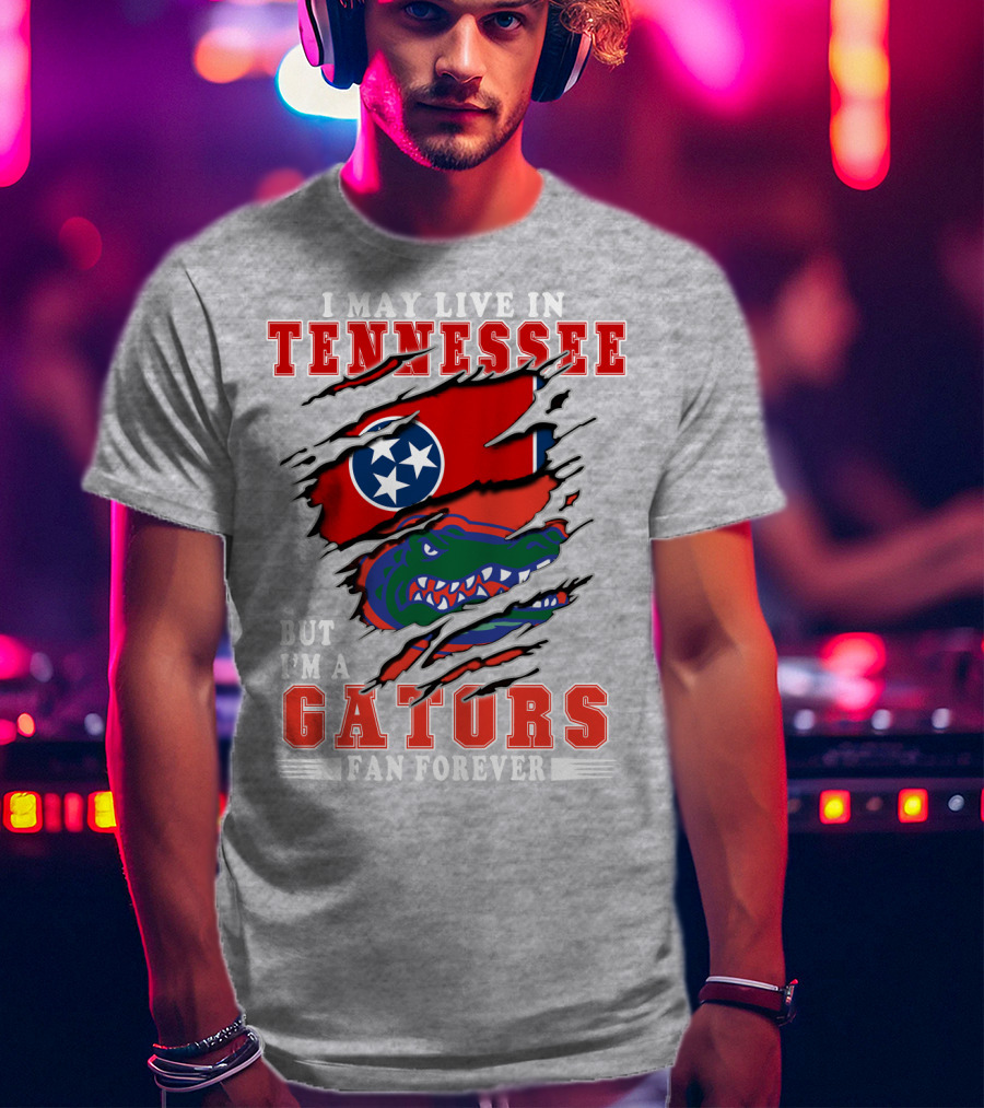 I May Live In Tennessee But I'm A Gators Fan Forever T-Shirt