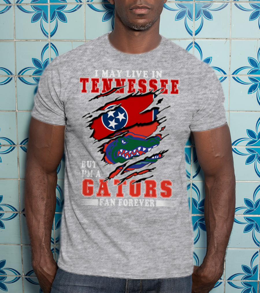 I May Live In Tennessee But I'm A Gators Fan Forever T-Shirt