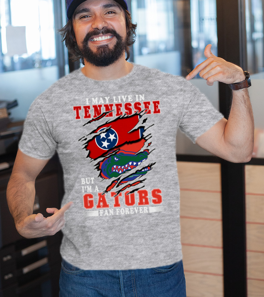 I May Live In Tennessee But I'm A Gators Fan Forever T-Shirt