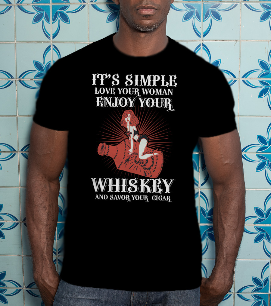 It's Simple Love Your Woman Enjoy Your Whiskey And Savor Your Cigar T-Shirt
