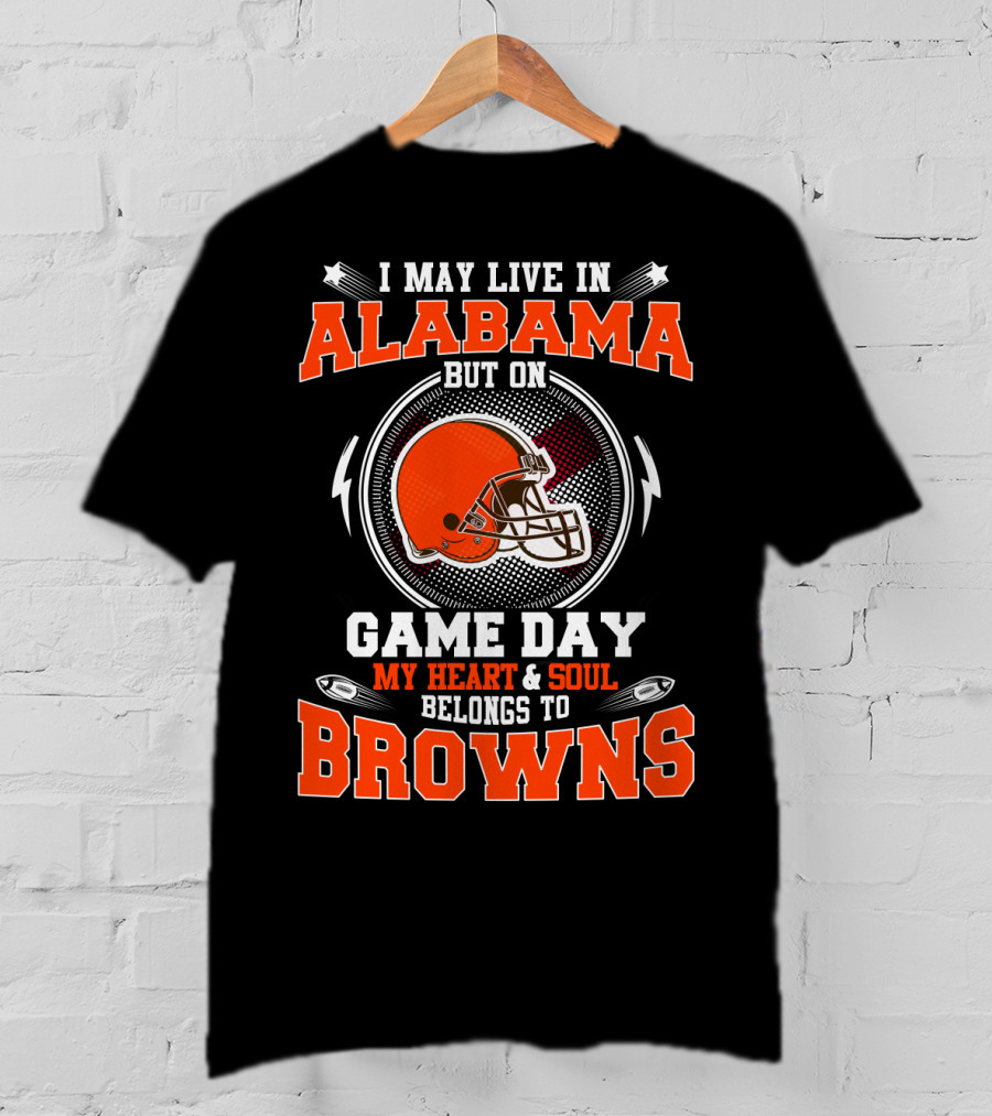 I May Live In Alabama But On Game Day My Heart And Soul Belongs To Browns T-Shirt