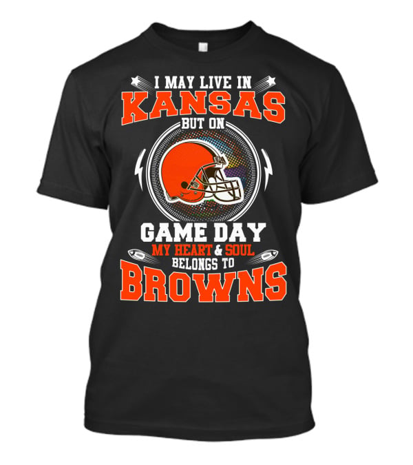 I May Live In Kansas But On Game Day My Heart And Soul Belongs To Browns Browns Helmet And Arrows T-Shirt