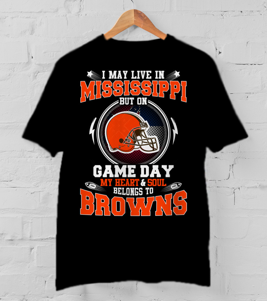 I May Live In Mississippi But On Game Day My Heart And Soul Belongs To Browns T-Shirt