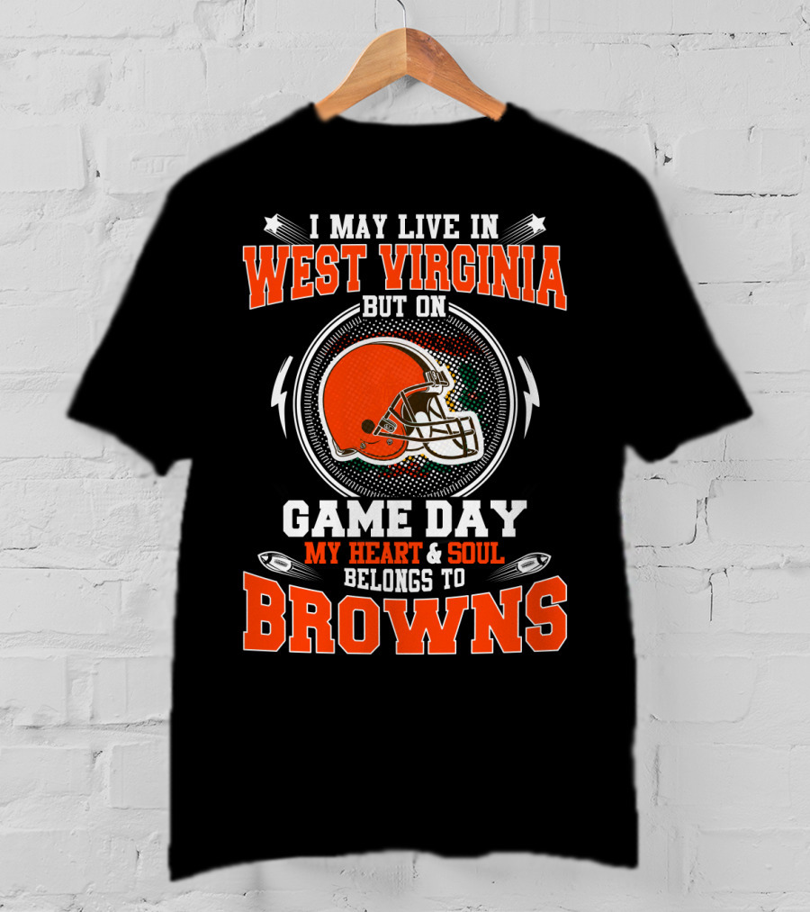 I May Live IN West Virginia But On Game Day My Heart And Soul Belongs To Browns T-Shirt