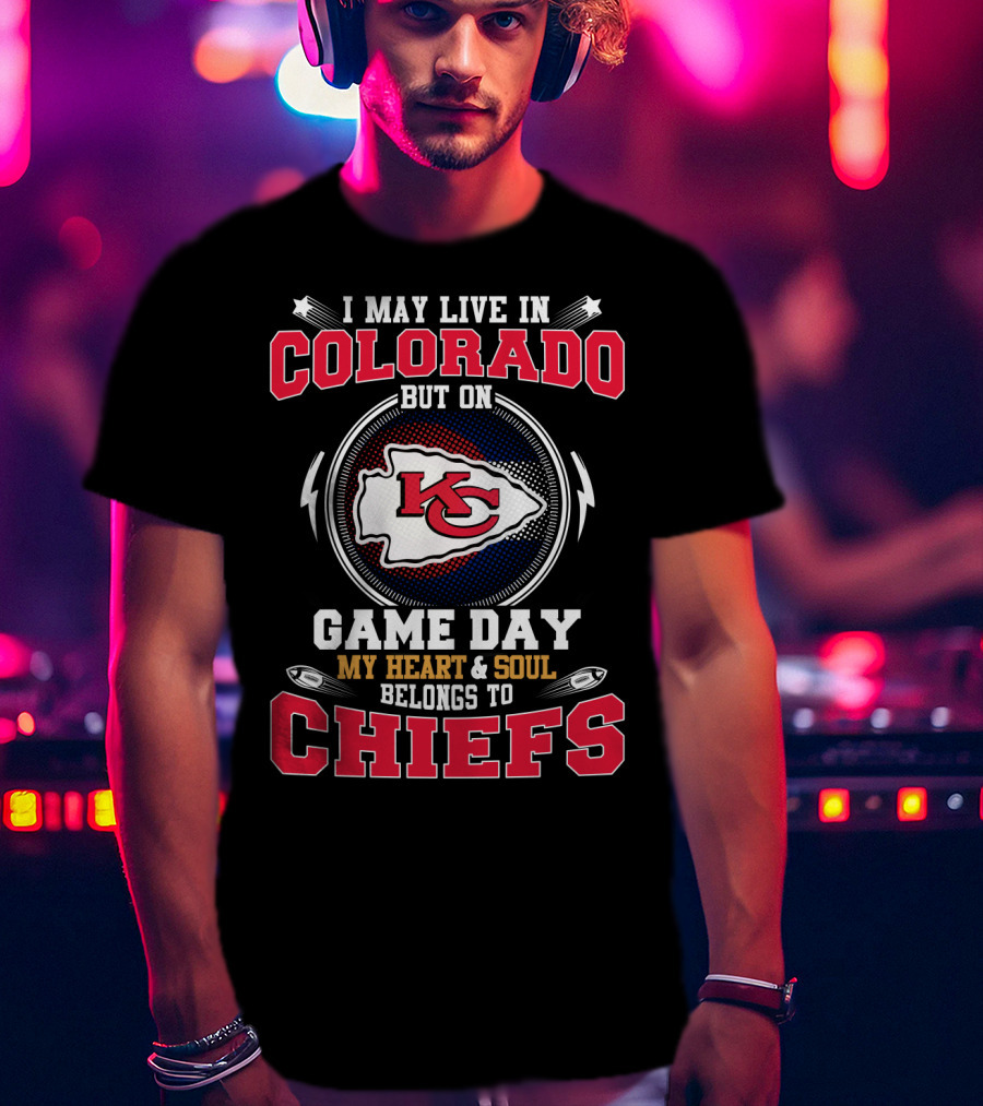 I May Live In Colorado But On Game Day My Heart And Soul Belongs To Chiefs Kc T-Shirt