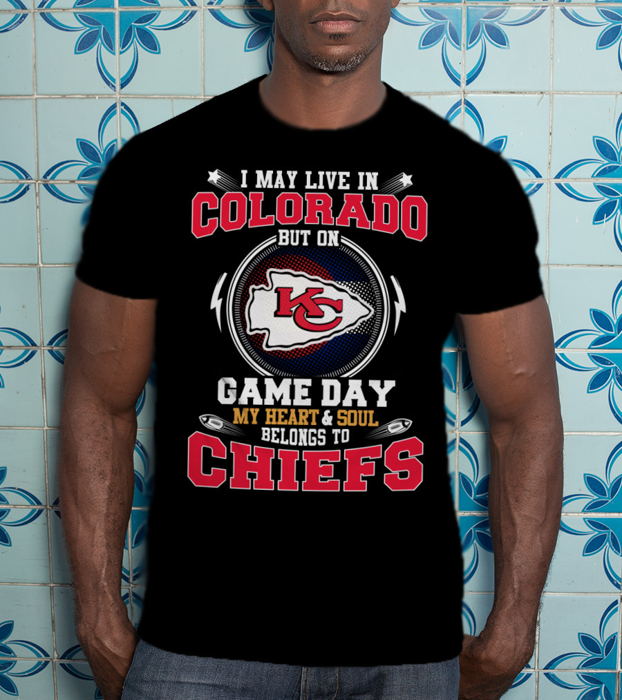 I May Live In Colorado But On Game Day My Heart And Soul Belongs To Chiefs Kc T-Shirt