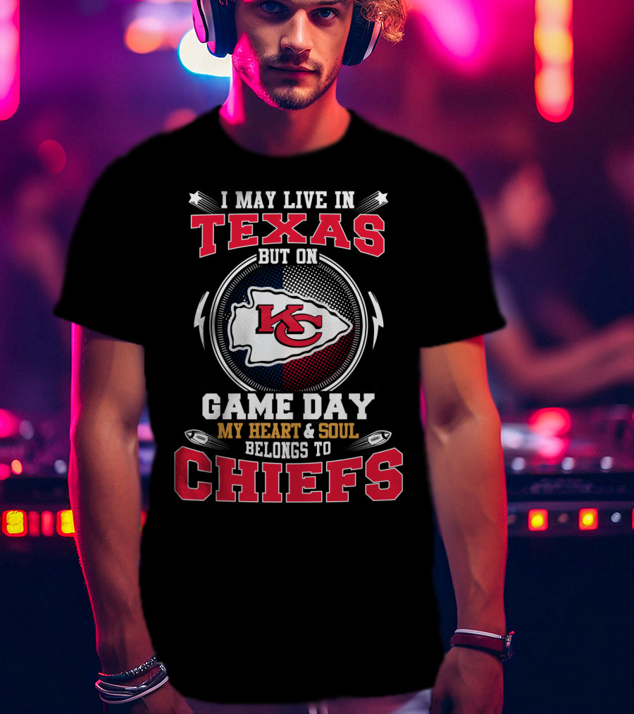 I May Live In Texas But On Game Day My Heart & Soul Belongs To Chiefs T-Shirt