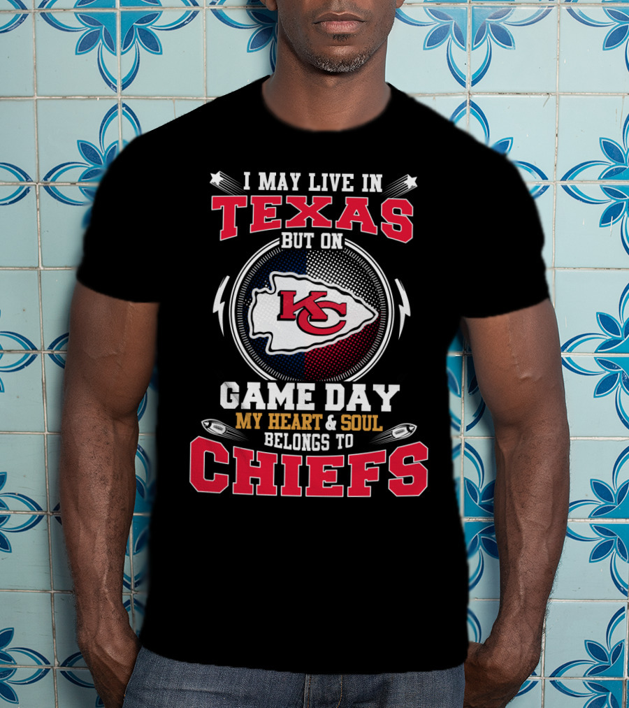 I May Live In Texas But On Game Day My Heart & Soul Belongs To Chiefs T-Shirt