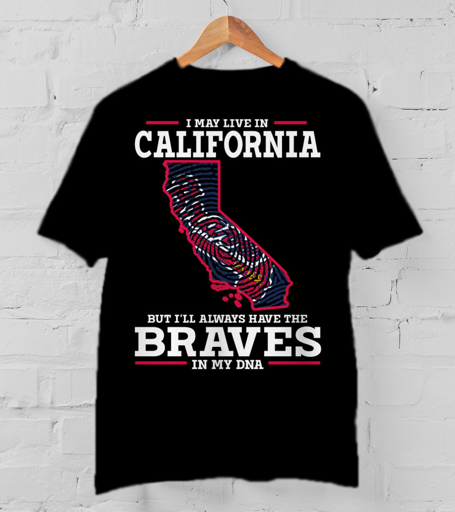 I May Live In California But I'll Always Have The Braves In My DNA T-Shirt