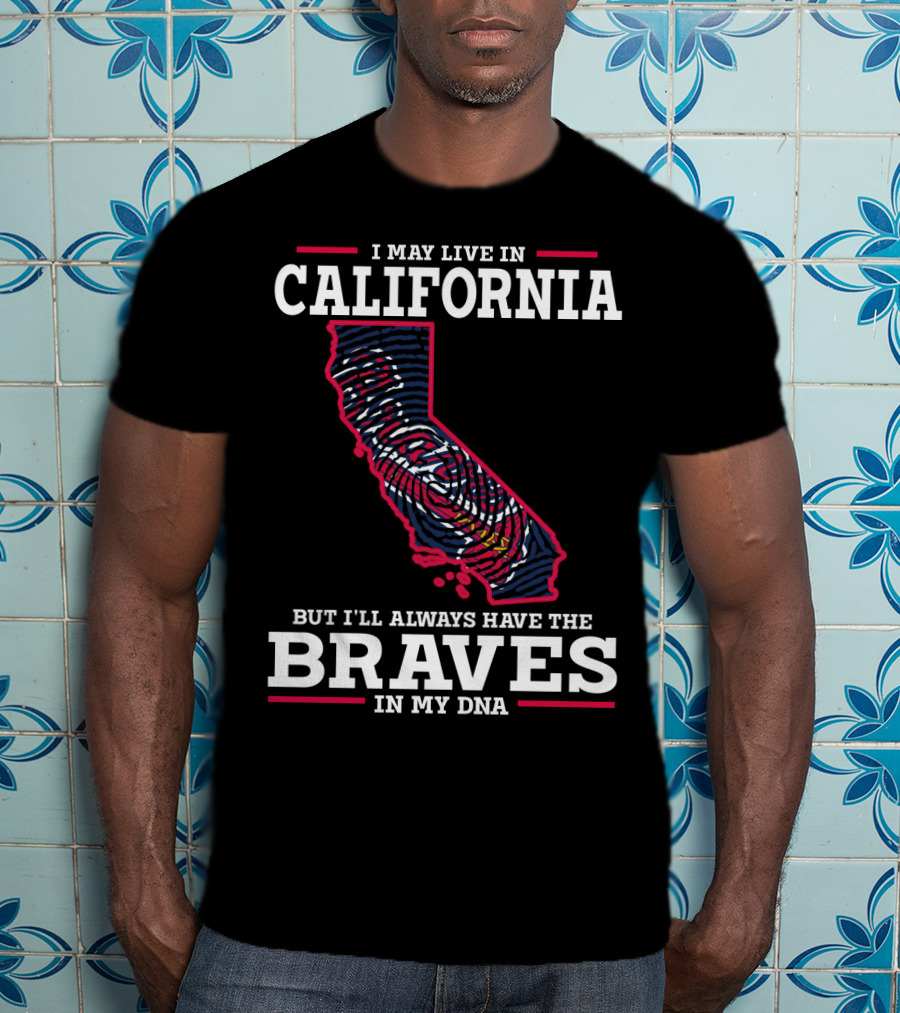 I May Live In California But I'll Always Have The Braves In My DNA T-Shirt