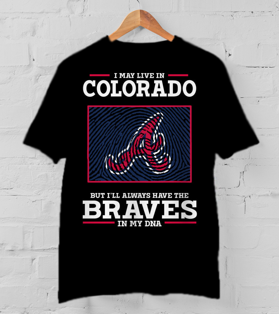 I May Live IN Colorado But I'll Always Have The Braves IN My Dna T-Shirt