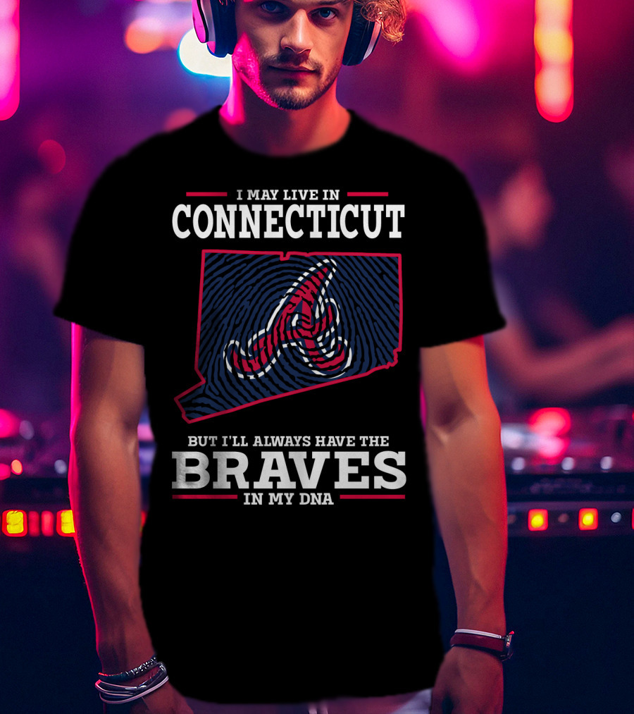 I May Live In Connecticut But I'll Always Have The Braves In My DNA T-Shirt