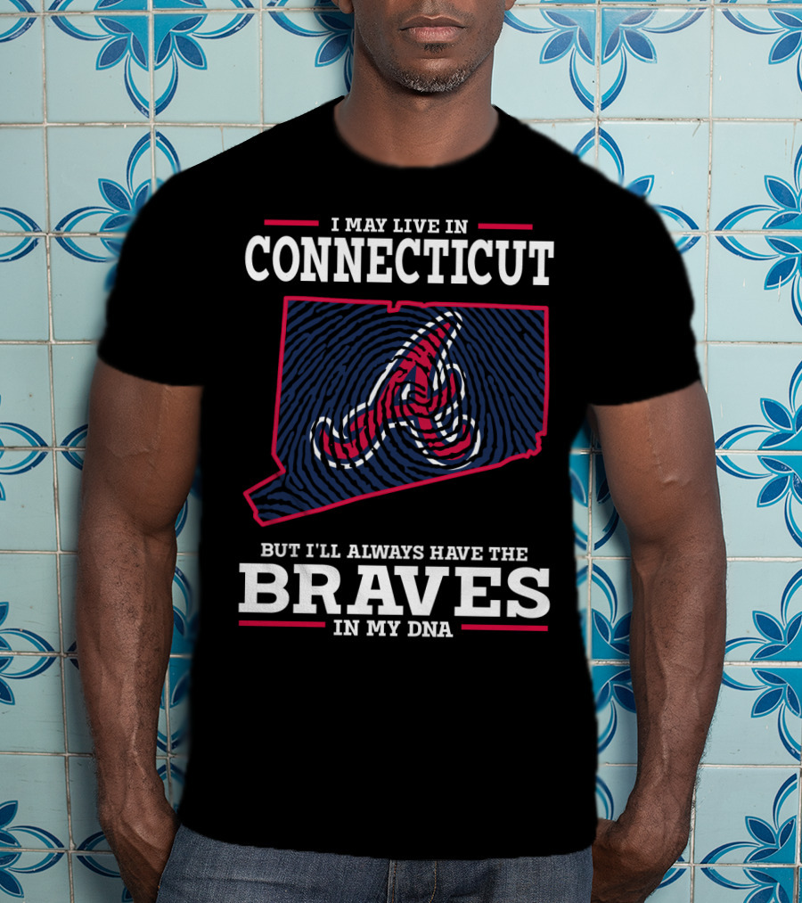 I May Live In Connecticut But I'll Always Have The Braves In My DNA T-Shirt