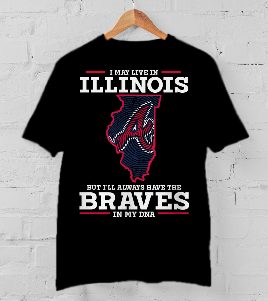 Illinois I May Live But I'll Always Have The Braves IN My Dna T-Shirt