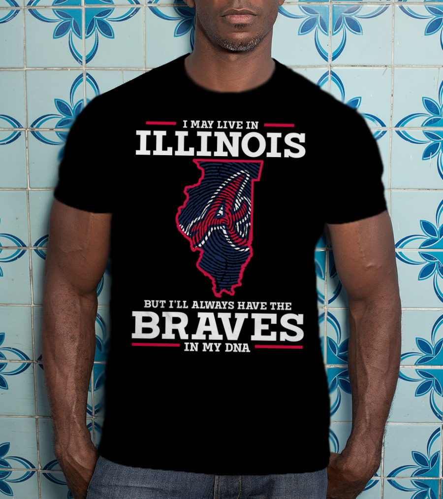 Illinois I May Live But I'll Always Have The Braves IN My Dna T-Shirt