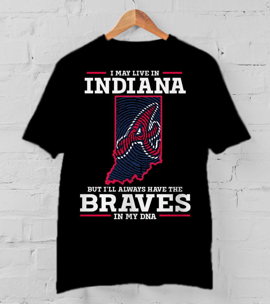 I May Live In Indiana But I'll Always Have The Braves In My DNA T-Shirt
