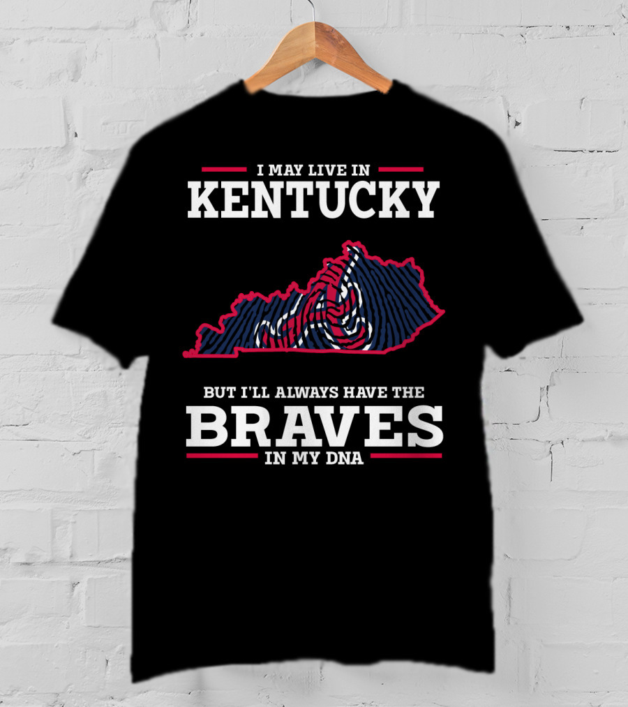 I May Live In Kentucky But I'll Always Have The Braves In My DNA T-Shirt