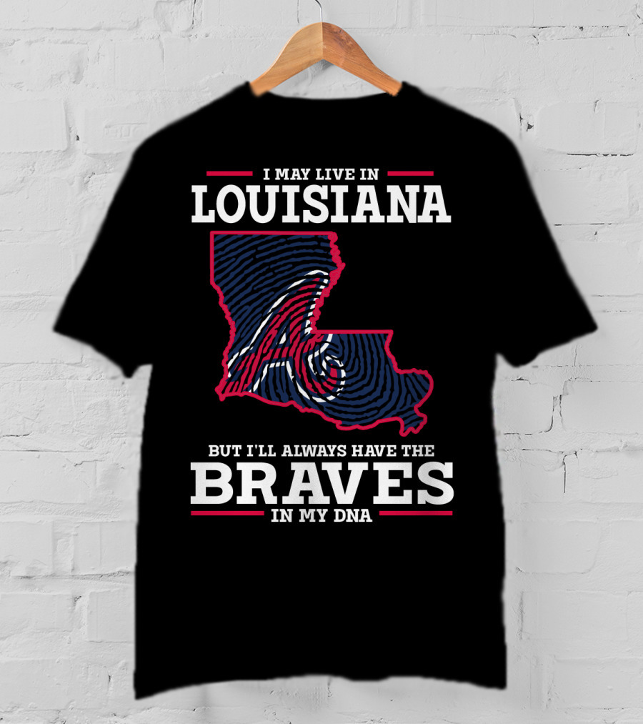 I May Live In Louisiana But I'll Always Have The Braves In My DNA T-Shirt