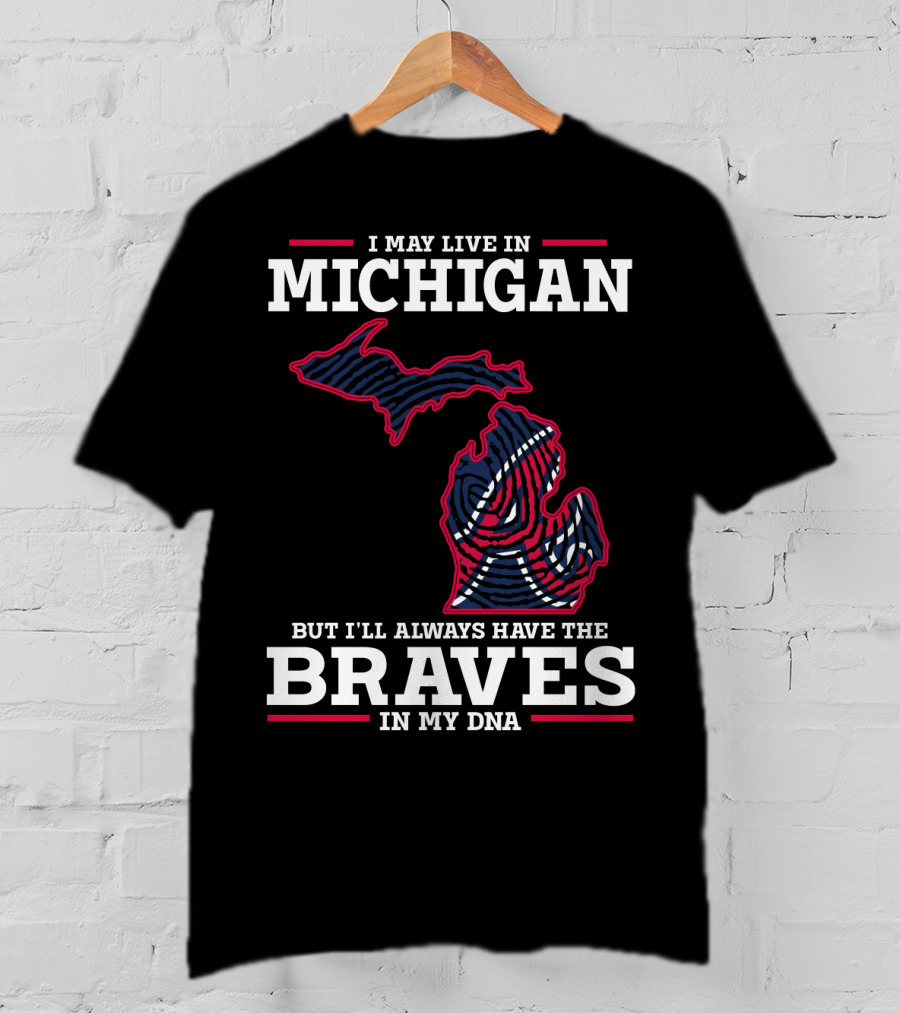 I May Live In Michigan But I'll Always Have The Braves In My DNA T-Shirt