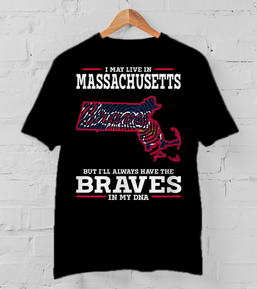 I May Live In Massachusetts But I'll Always Have The Braves In My DNA T-Shirt