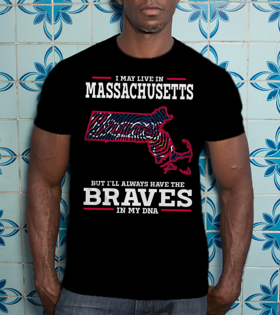 I May Live In Massachusetts But I'll Always Have The Braves In My DNA T-Shirt