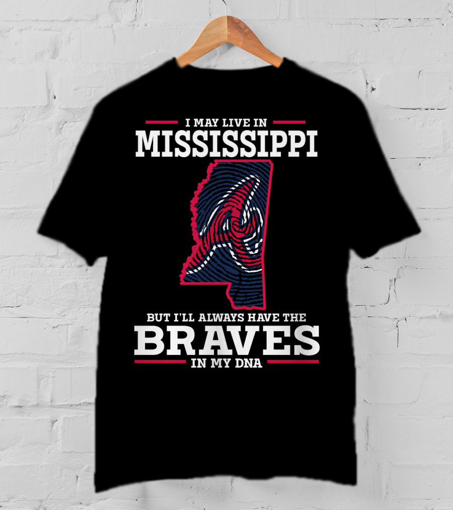 I May Live In Mississippi But I'll Always Have The Braves In My DNA T-Shirt