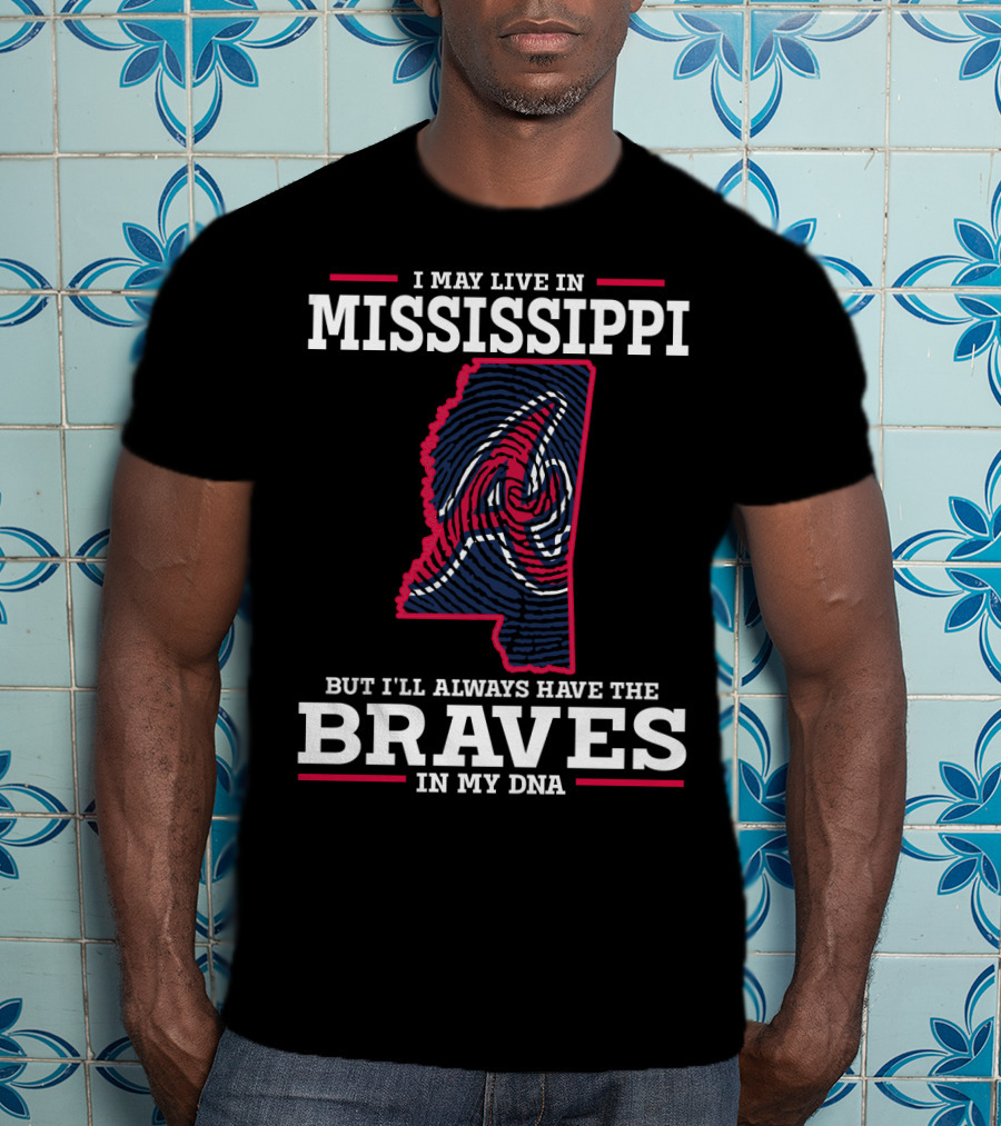 I May Live In Mississippi But I'll Always Have The Braves In My DNA T-Shirt