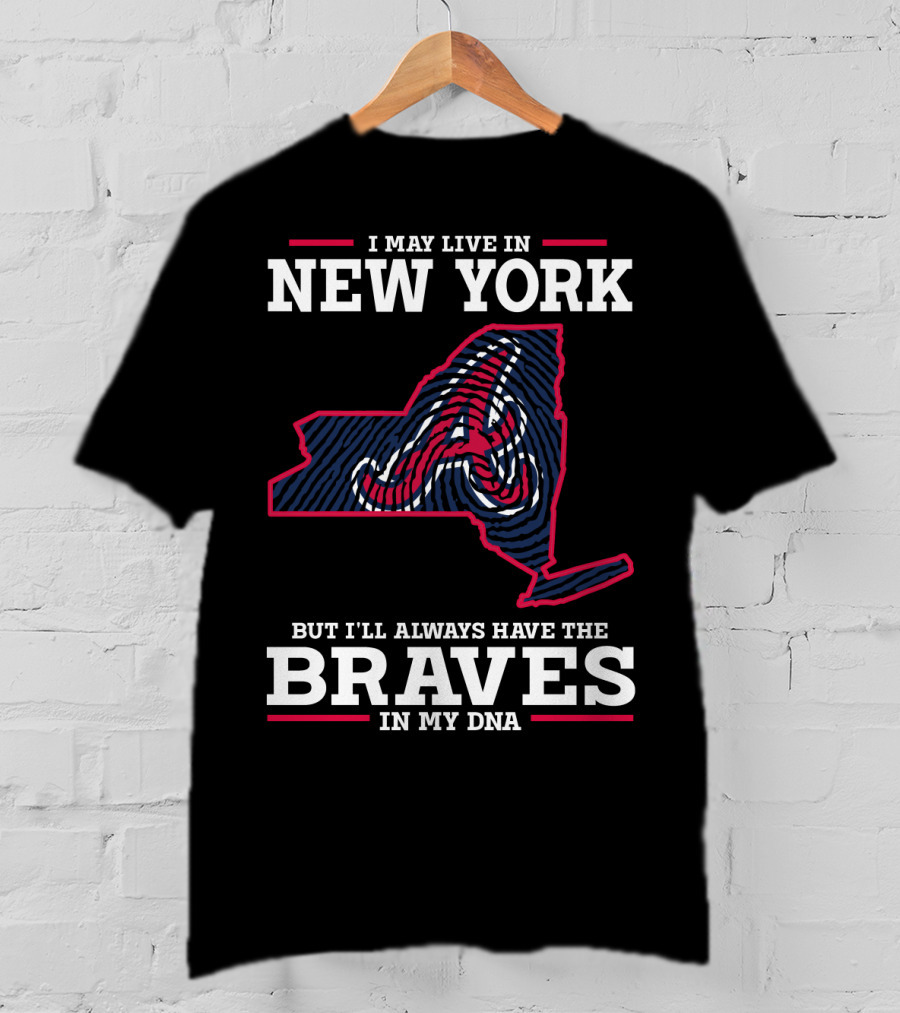 I May Live IN New York But I'll Always Have The Braves IN My Dna T-Shirt