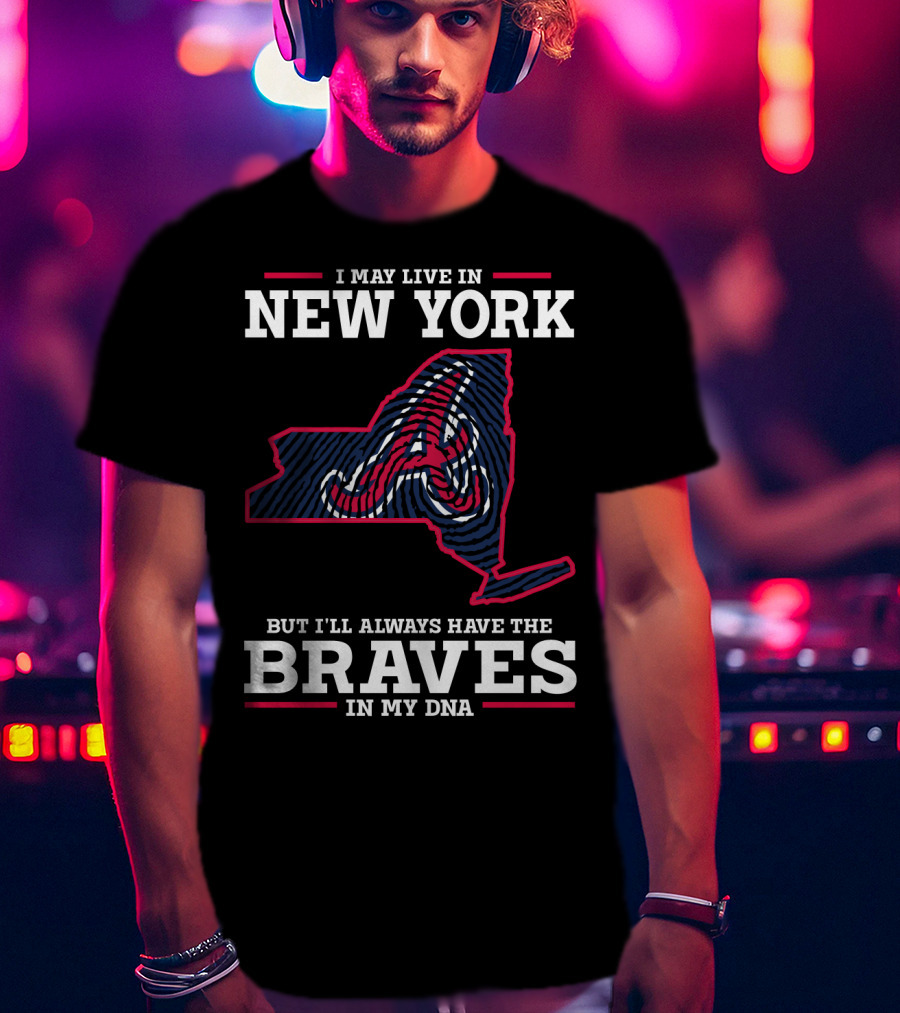I May Live IN New York But I'll Always Have The Braves IN My Dna T-Shirt