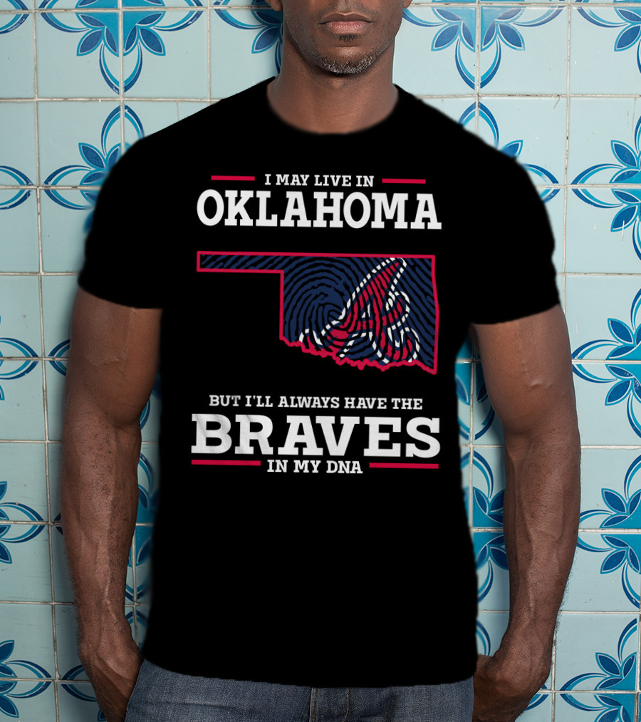 I May Live In Oklahoma But I'll Always Have The Braves In My Dna With Oklahoma State Outline And Braves T-Shirt